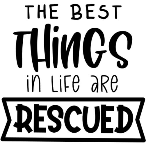 The Best Things in Life are Rescued - Black and White Quote