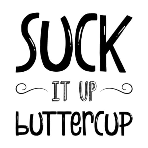 Download Suck It Up Buttercup Poster in Black and White