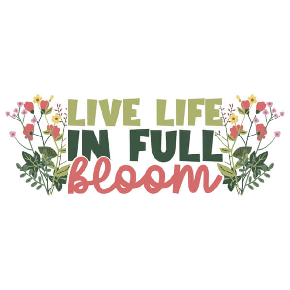 Download Live Life In Full Bloom Quotes Online - Creative Fabrica